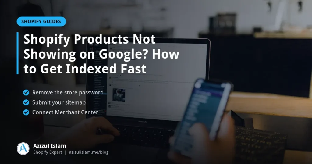 Shopify Products Not Showing on Google? How to Get Indexed Fast, Shopify guide by Azizul Islam