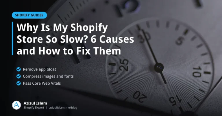 Why Is My Shopify Store So Slow? 6 Causes and How to Fix Them, Shopify guide by Azizul Islam